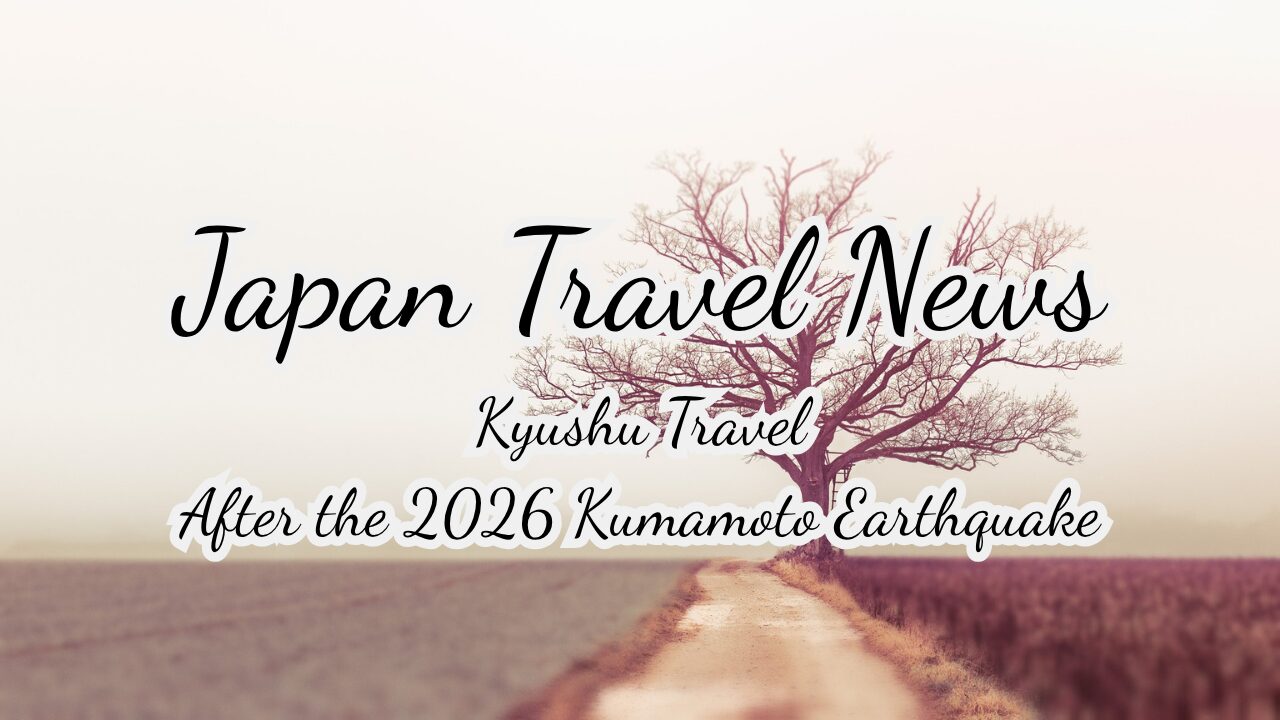 Kumamoto and surrounding travel destinations after the 2026 earthquake